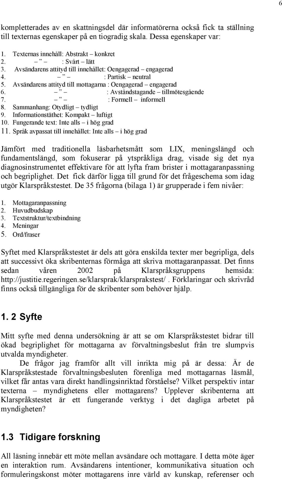 : Formell informell 8. Sammanhang: Otydligt tydligt 9. Informationstäthet: Kompakt luftigt 10. Fungerande text: Inte alls i hög grad 11.