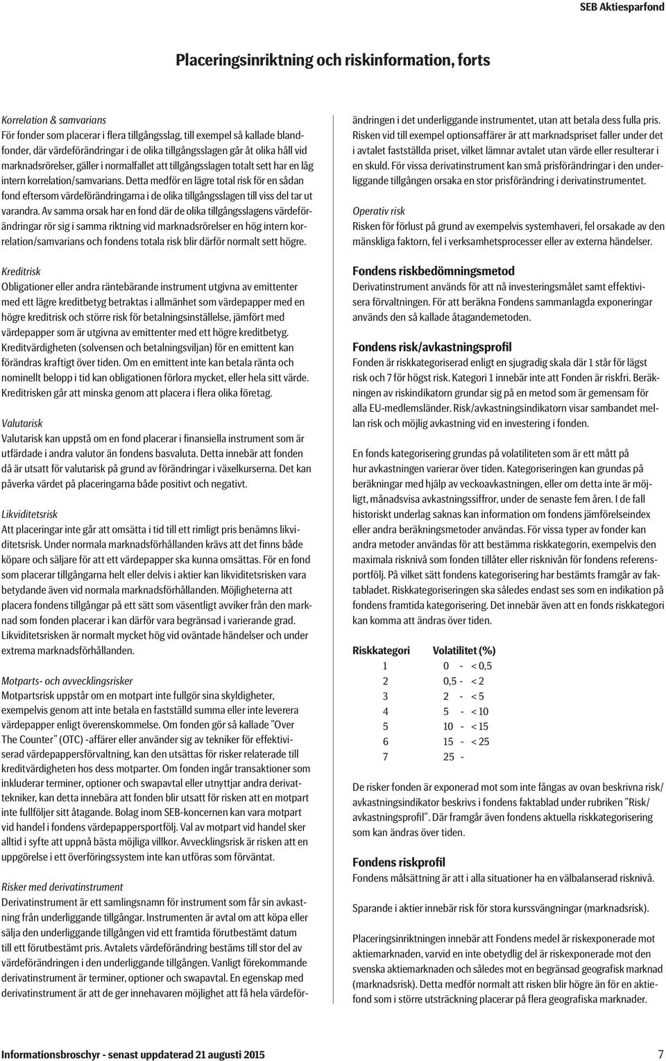 Detta medför en lägre total risk för en sådan fond eftersom värdeförändringarna i de olika tillgångsslagen till viss del tar ut varandra.