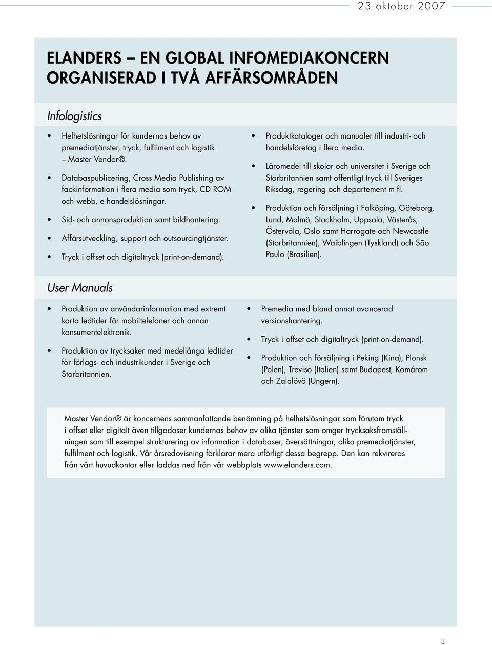 Affärsutveckling, support och outsourcingtjänster. Tryck i offset och digitaltryck (print-on-demand). Produktkataloger och manualer till industri- och handelsföretag i flera media.