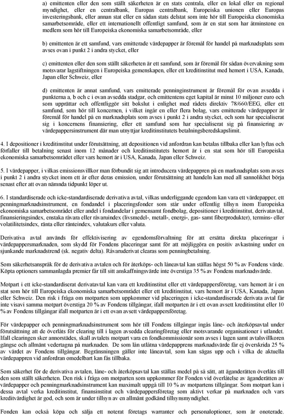 åtminstone en medlem som hör till Europeiska ekonomiska samarbetsområde, eller b) emittenten är ett samfund, vars emitterade värdepapper är föremål för handel på marknadsplats som avses ovan i punkt