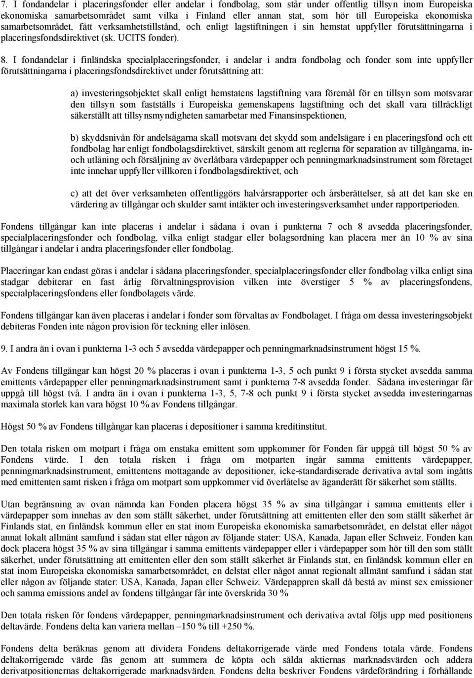 I fondandelar i finländska specialplaceringsfonder, i andelar i andra fondbolag och fonder som inte uppfyller förutsättningarna i placeringsfondsdirektivet under förutsättning att: a)