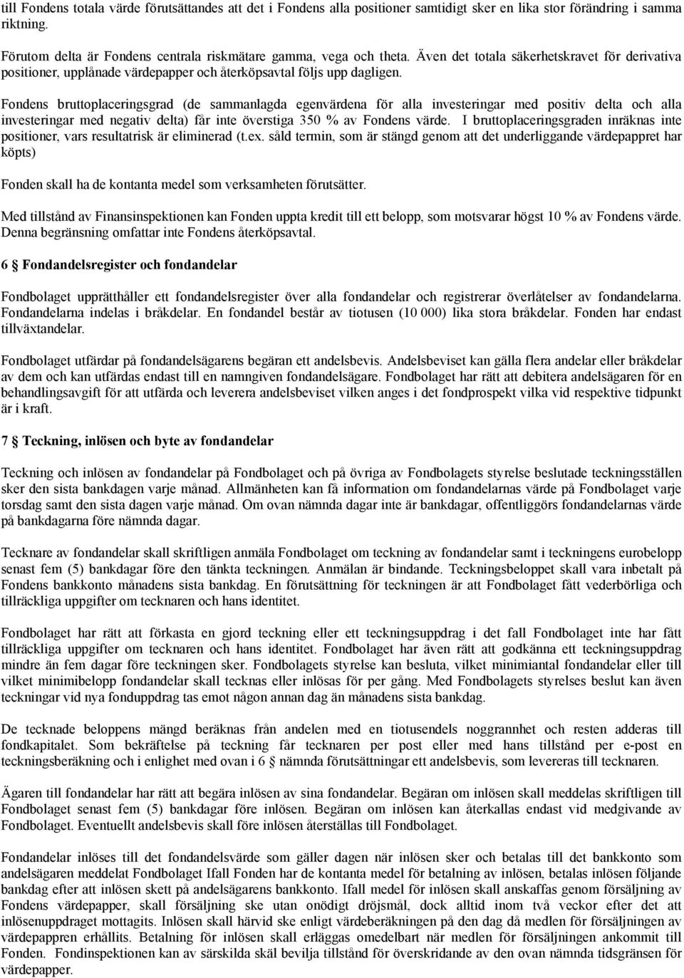 Fondens bruttoplaceringsgrad (de sammanlagda egenvärdena för alla investeringar med positiv delta och alla investeringar med negativ delta) får inte överstiga 350 % av Fondens värde.