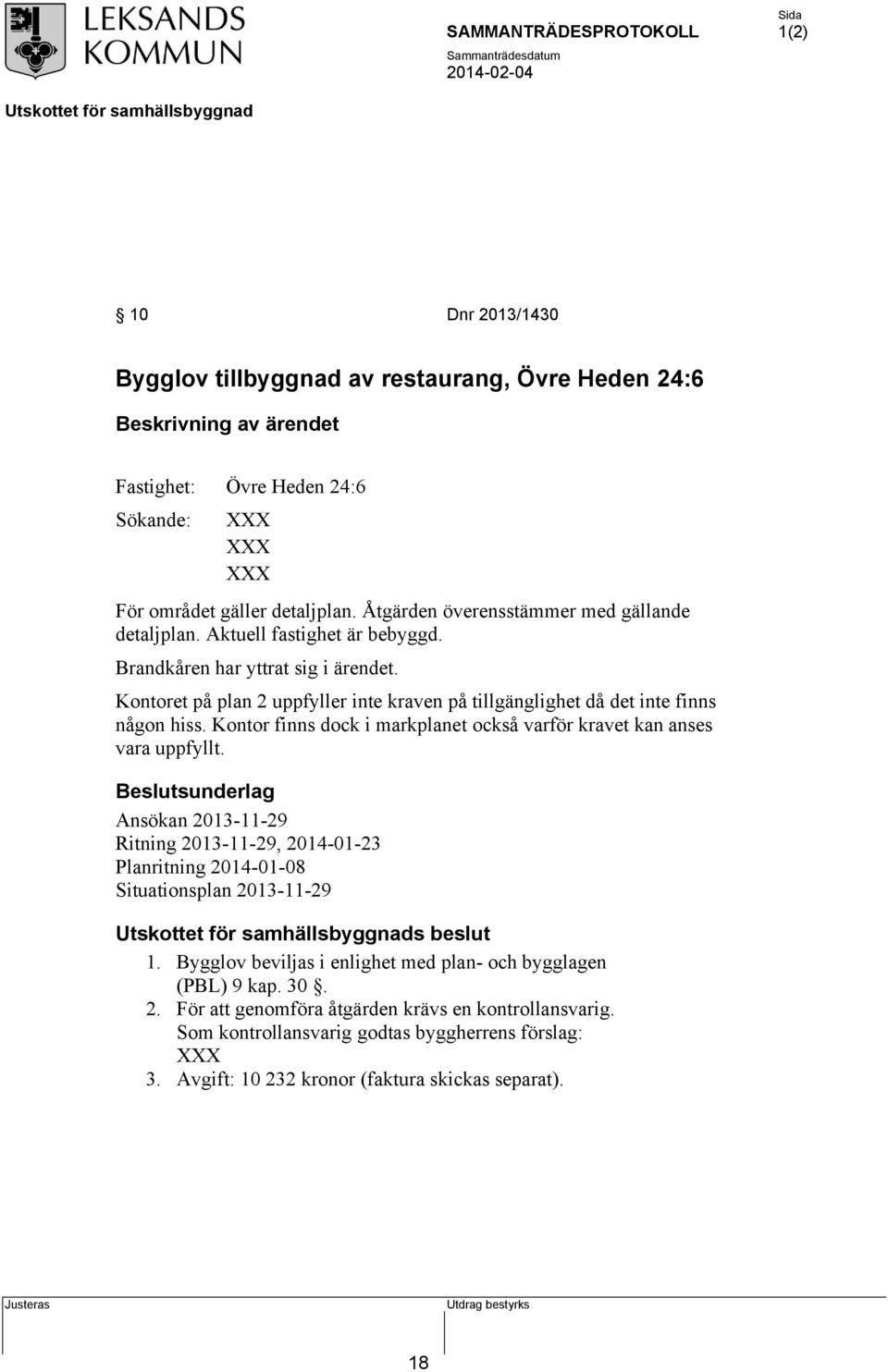 Kontoret på plan 2 uppfyller inte kraven på tillgänglighet då det inte finns någon hiss. Kontor finns dock i markplanet också varför kravet kan anses vara uppfyllt.