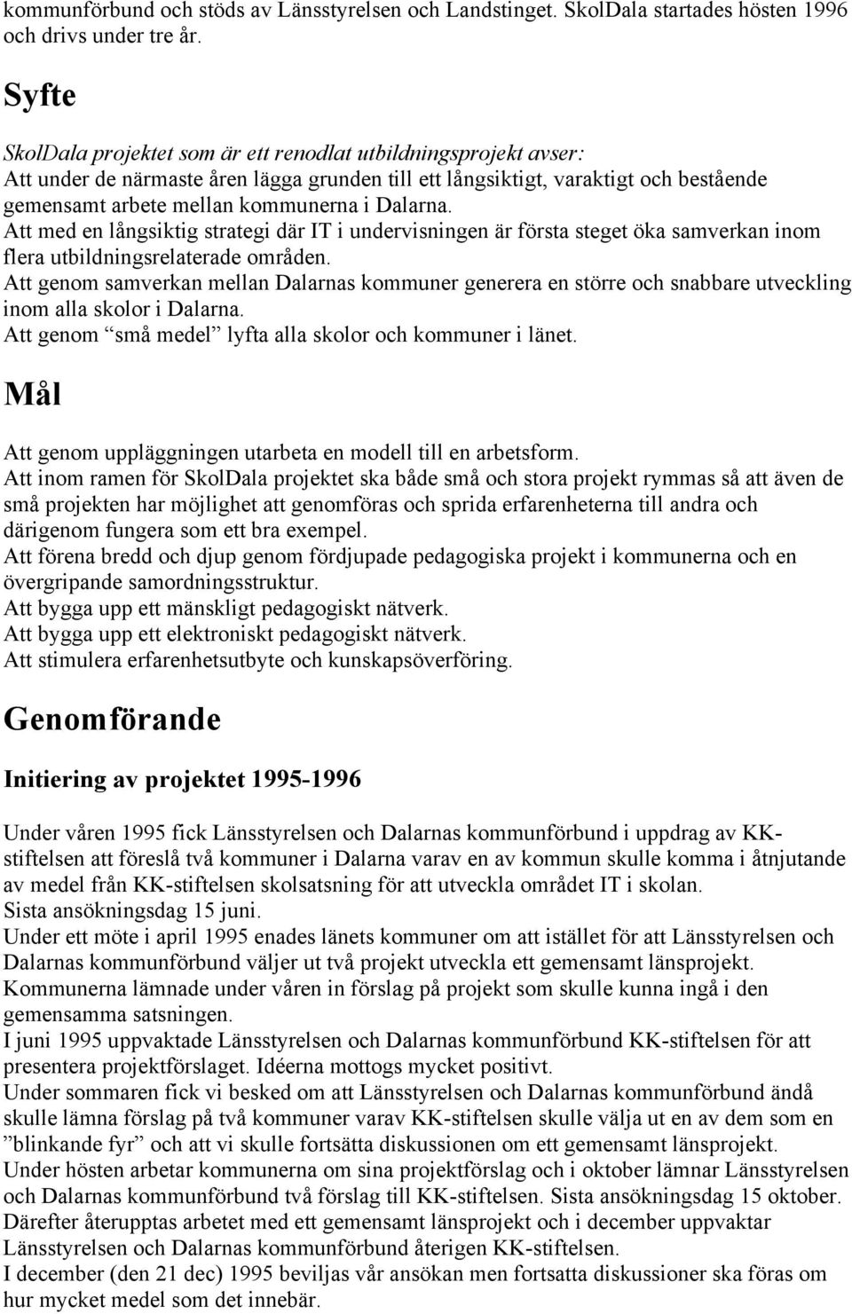 Dalarna. Att med en långsiktig strategi där IT i undervisningen är första steget öka samverkan inom flera utbildningsrelaterade områden.