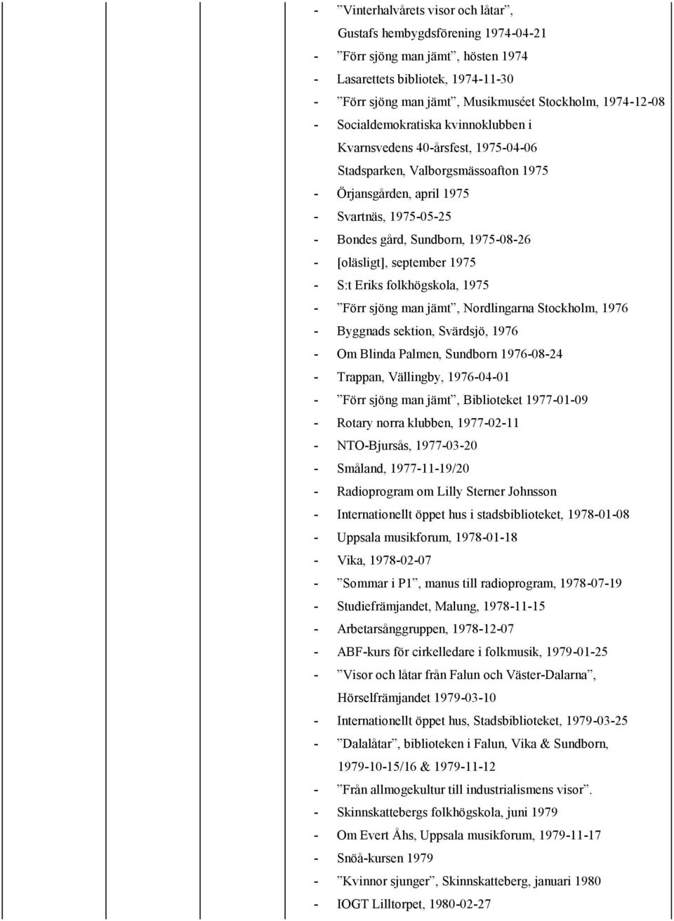 [oläsligt], september 1975 - S:t Eriks folkhögskola, 1975 - Förr sjöng man jämt, Nordlingarna Stockholm, 1976 - Byggnads sektion, Svärdsjö, 1976 - Om Blinda Palmen, Sundborn 1976-08-24 - Trappan,