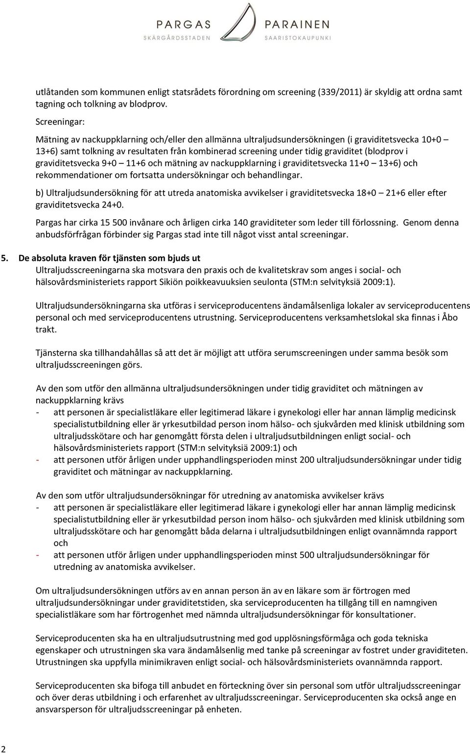 (blodprov i graviditetsvecka 9+0 11+6 och mätning av nackuppklarning i graviditetsvecka 11+0 13+6) och rekommendationer om fortsatta undersökningar och behandlingar.