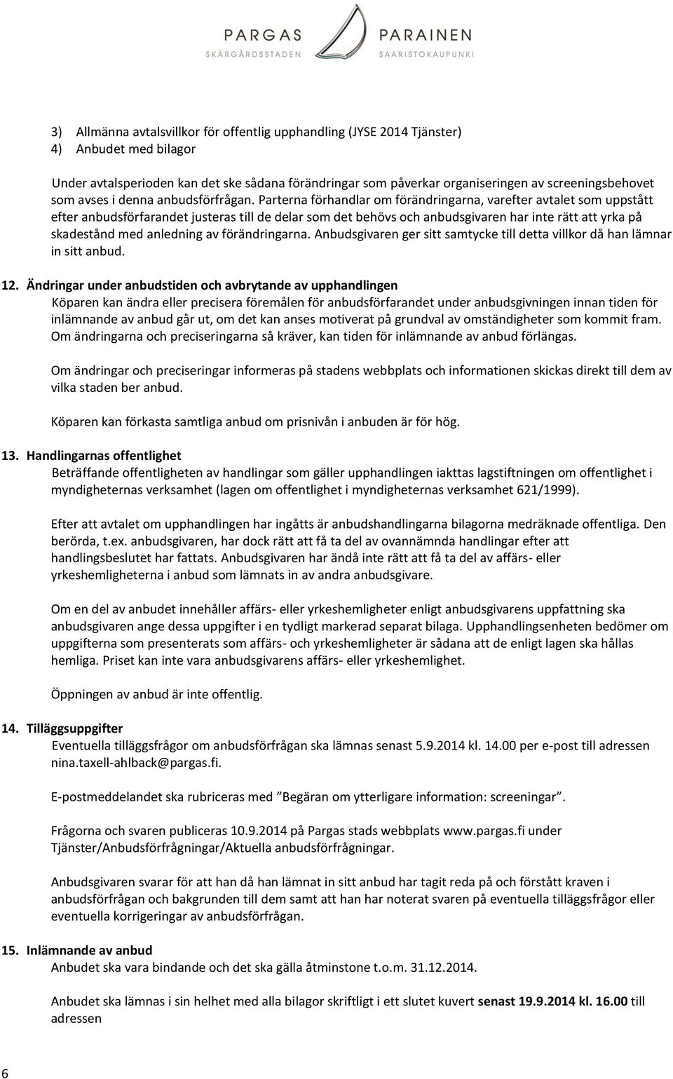 Parterna förhandlar om förändringarna, varefter avtalet som uppstått efter anbudsförfarandet justeras till de delar som det behövs och anbudsgivaren har inte rätt att yrka på skadestånd med anledning