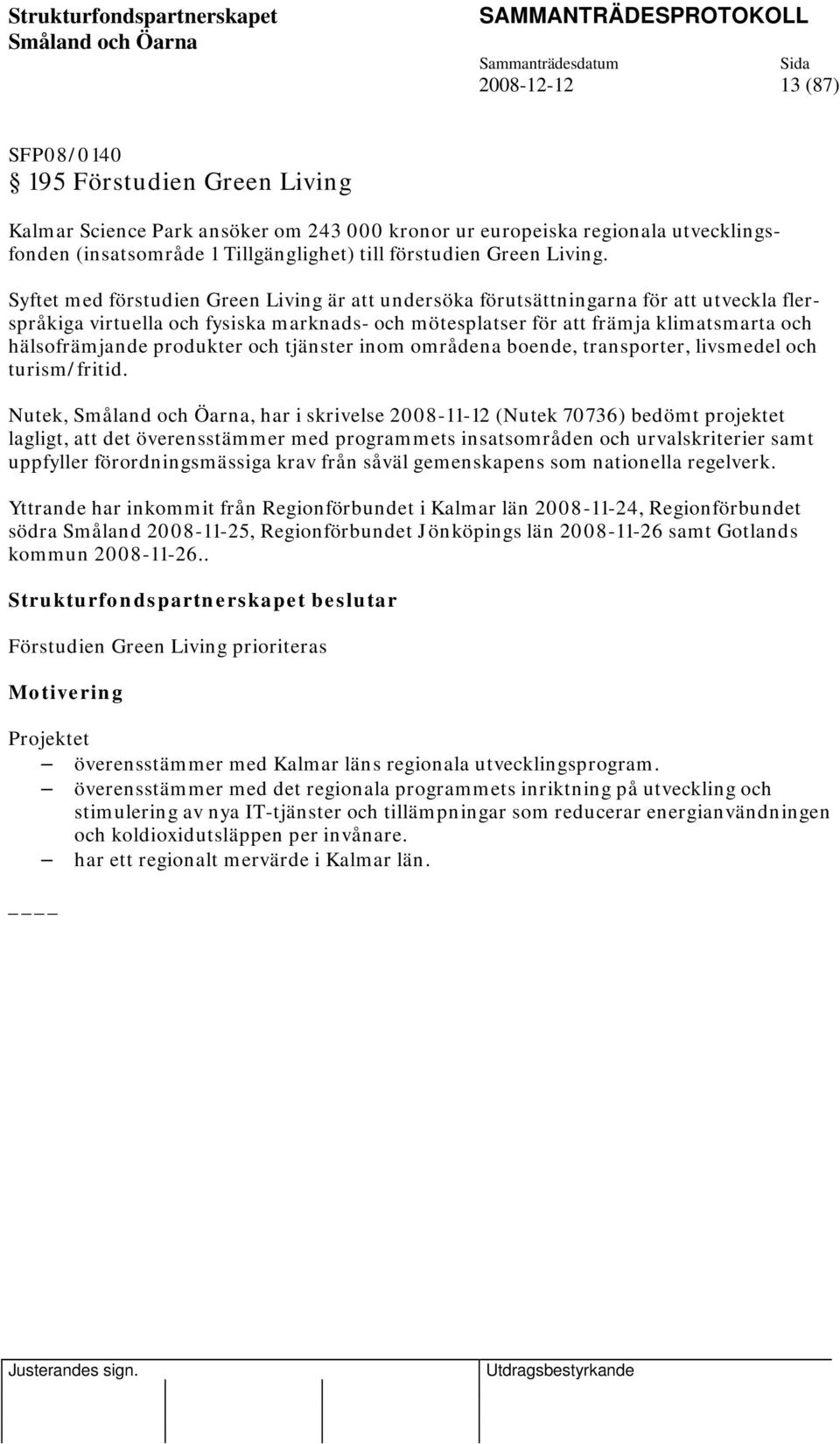 Syftet med förstudien Green Living är att undersöka förutsättningarna för att utveckla flerspråkiga virtuella och fysiska marknads- och mötesplatser för att främja klimatsmarta och hälsofrämjande