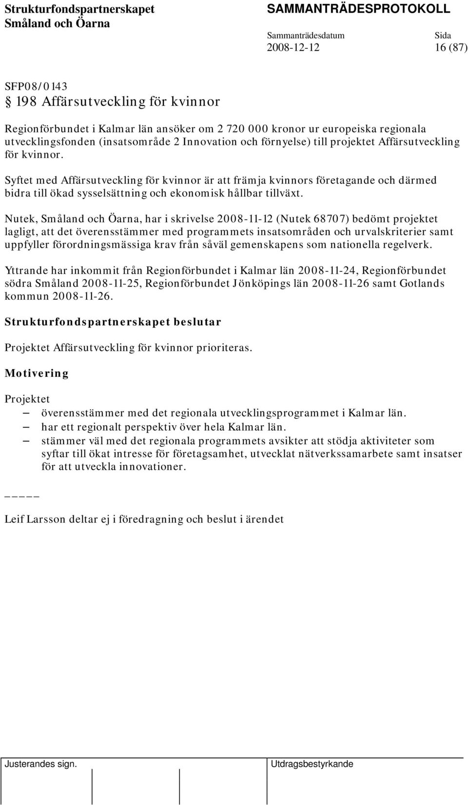 Syftet med Affärsutveckling för kvinnor är att främja kvinnors företagande och därmed bidra till ökad sysselsättning och ekonomisk hållbar tillväxt.