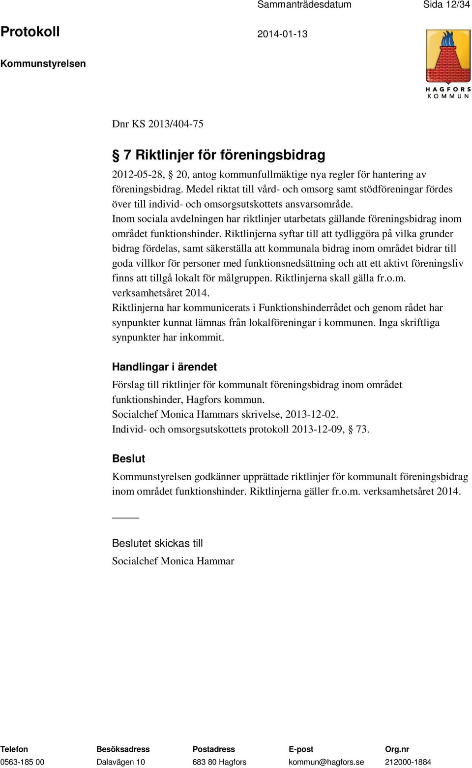 Inom sociala avdelningen har riktlinjer utarbetats gällande föreningsbidrag inom området funktionshinder.