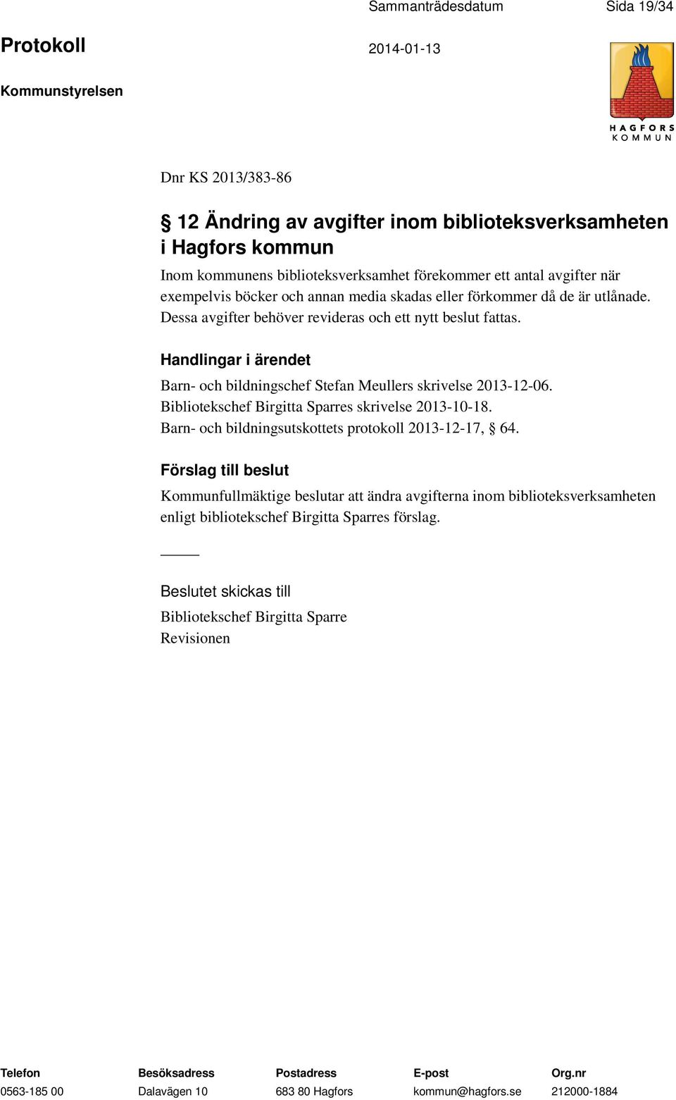 Handlingar i ärendet Barn- och bildningschef Stefan Meullers skrivelse 2013-12-06. Bibliotekschef Birgitta Sparres skrivelse 2013-10-18.