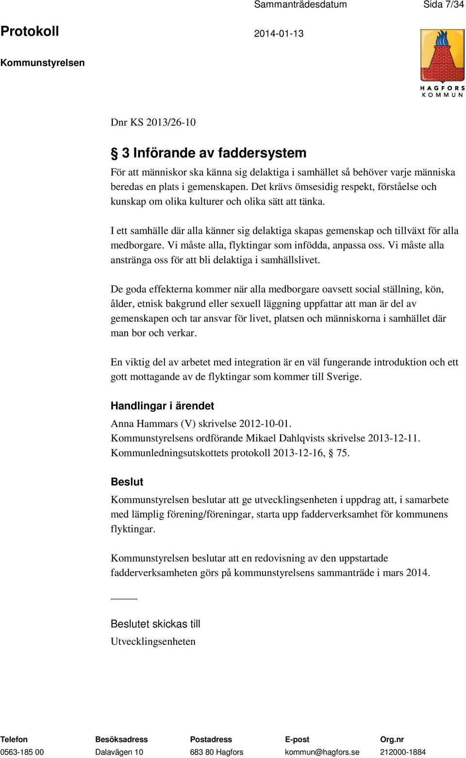 Vi måste alla, flyktingar som infödda, anpassa oss. Vi måste alla anstränga oss för att bli delaktiga i samhällslivet.