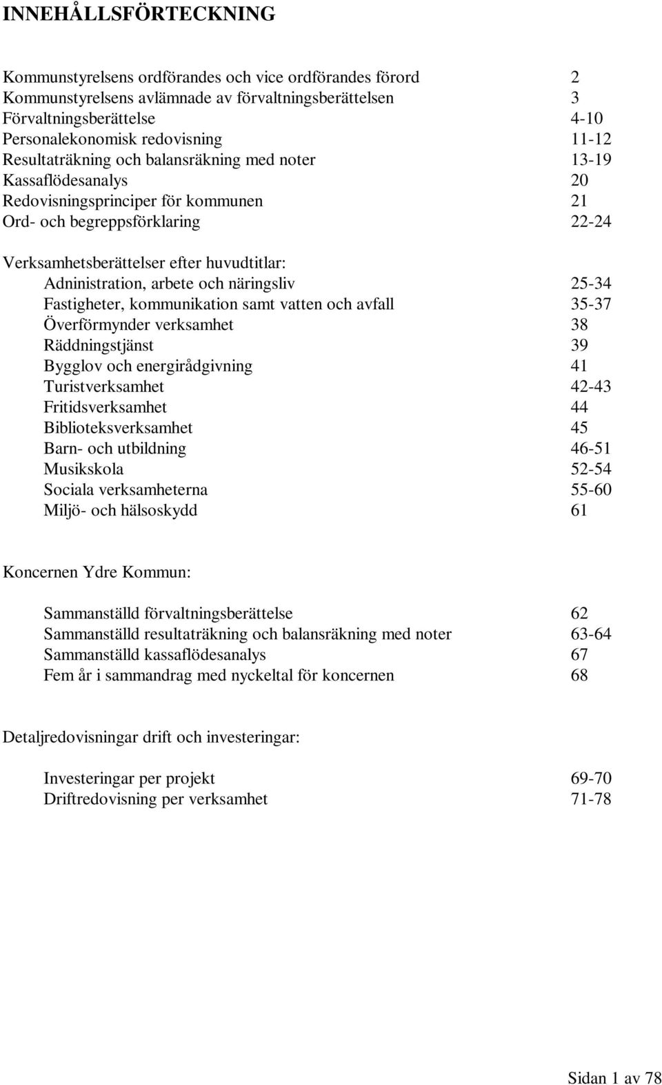 Adninistration, arbete och näringsliv 25-34 Fastigheter, kommunikation samt vatten och avfall 35-37 Överförmynder verksamhet 38 Räddningstjänst 39 Bygglov och energirådgivning 41 Turistverksamhet