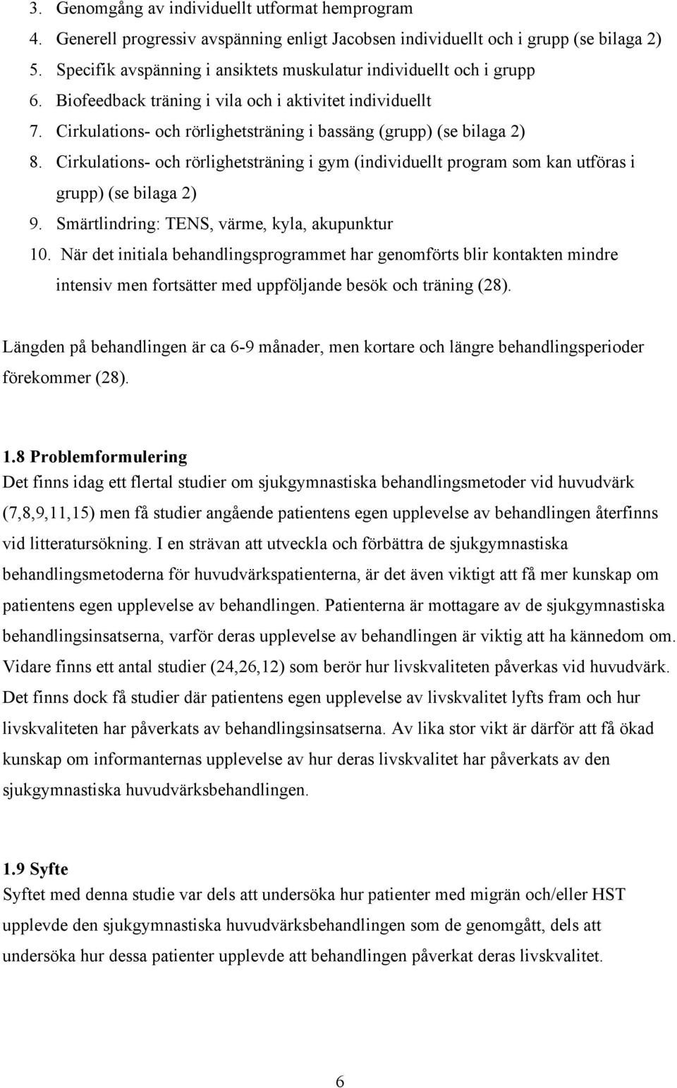 Cirkulations- och rörlighetsträning i gym (individuellt program som kan utföras i grupp) (se bilaga 2) 9. Smärtlindring: TENS, värme, kyla, akupunktur 10.