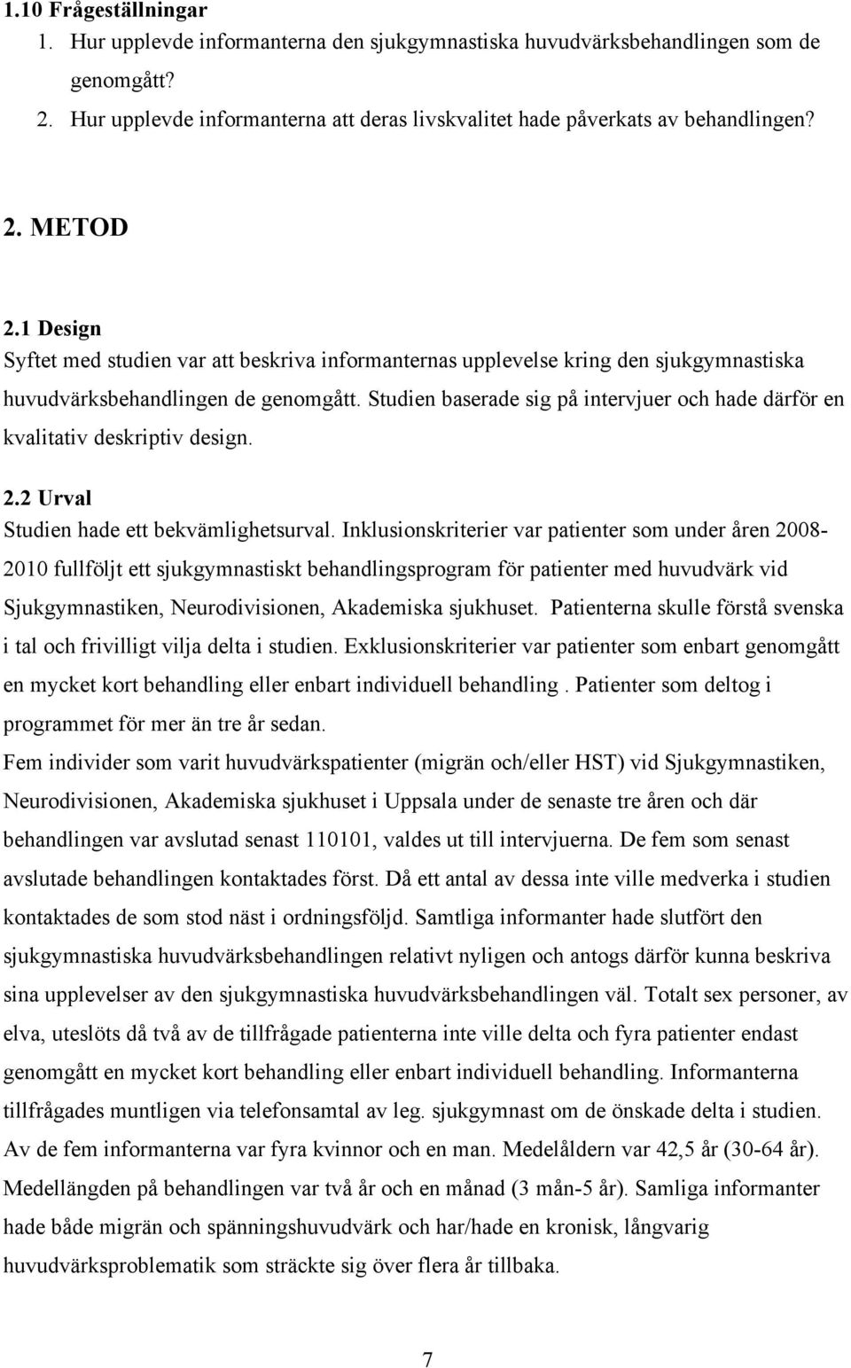 Studien baserade sig på intervjuer och hade därför en kvalitativ deskriptiv design. 2.2 Urval Studien hade ett bekvämlighetsurval.