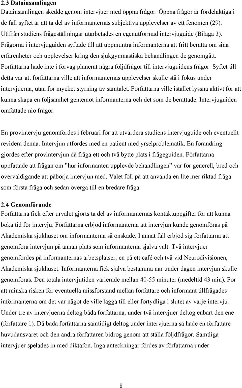 Frågorna i intervjuguiden syftade till att uppmuntra informanterna att fritt berätta om sina erfarenheter och upplevelser kring den sjukgymnastiska behandlingen de genomgått.