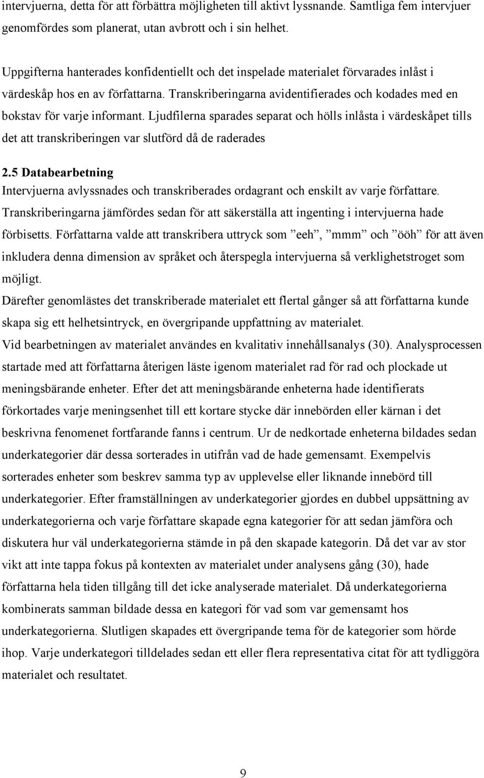 Transkriberingarna avidentifierades och kodades med en bokstav för varje informant.