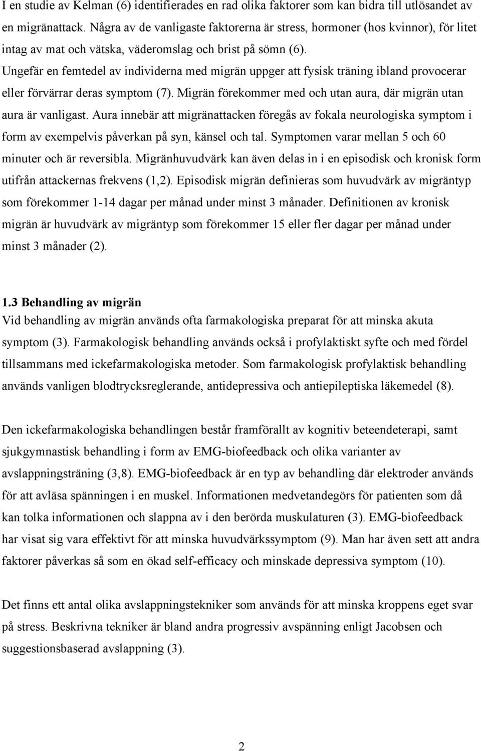 Ungefär en femtedel av individerna med migrän uppger att fysisk träning ibland provocerar eller förvärrar deras symptom (7). Migrän förekommer med och utan aura, där migrän utan aura är vanligast.