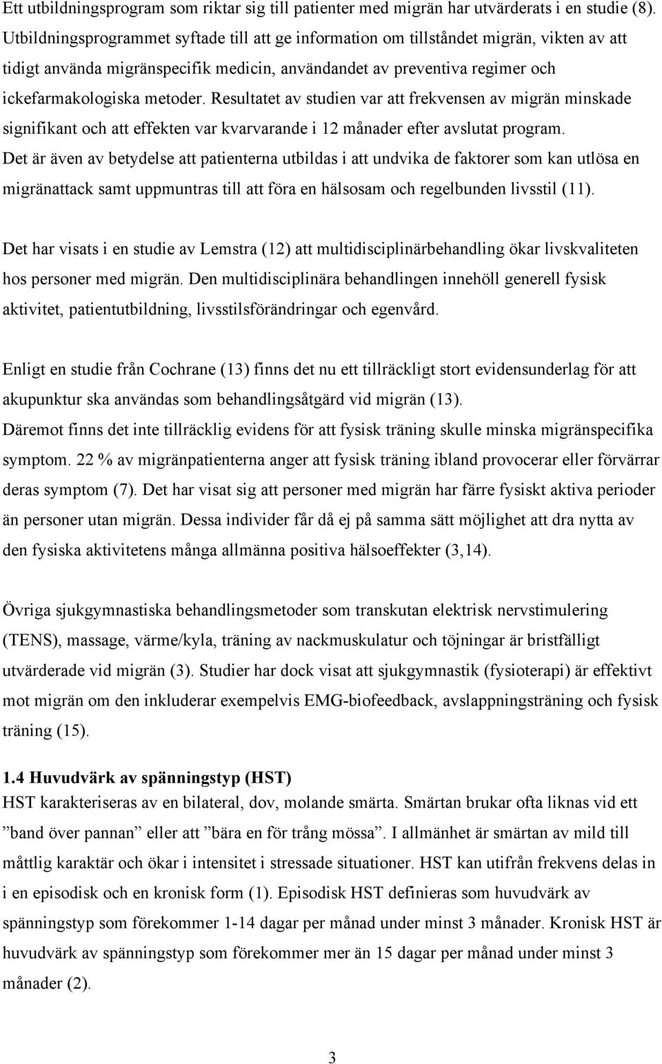 Resultatet av studien var att frekvensen av migrän minskade signifikant och att effekten var kvarvarande i 12 månader efter avslutat program.