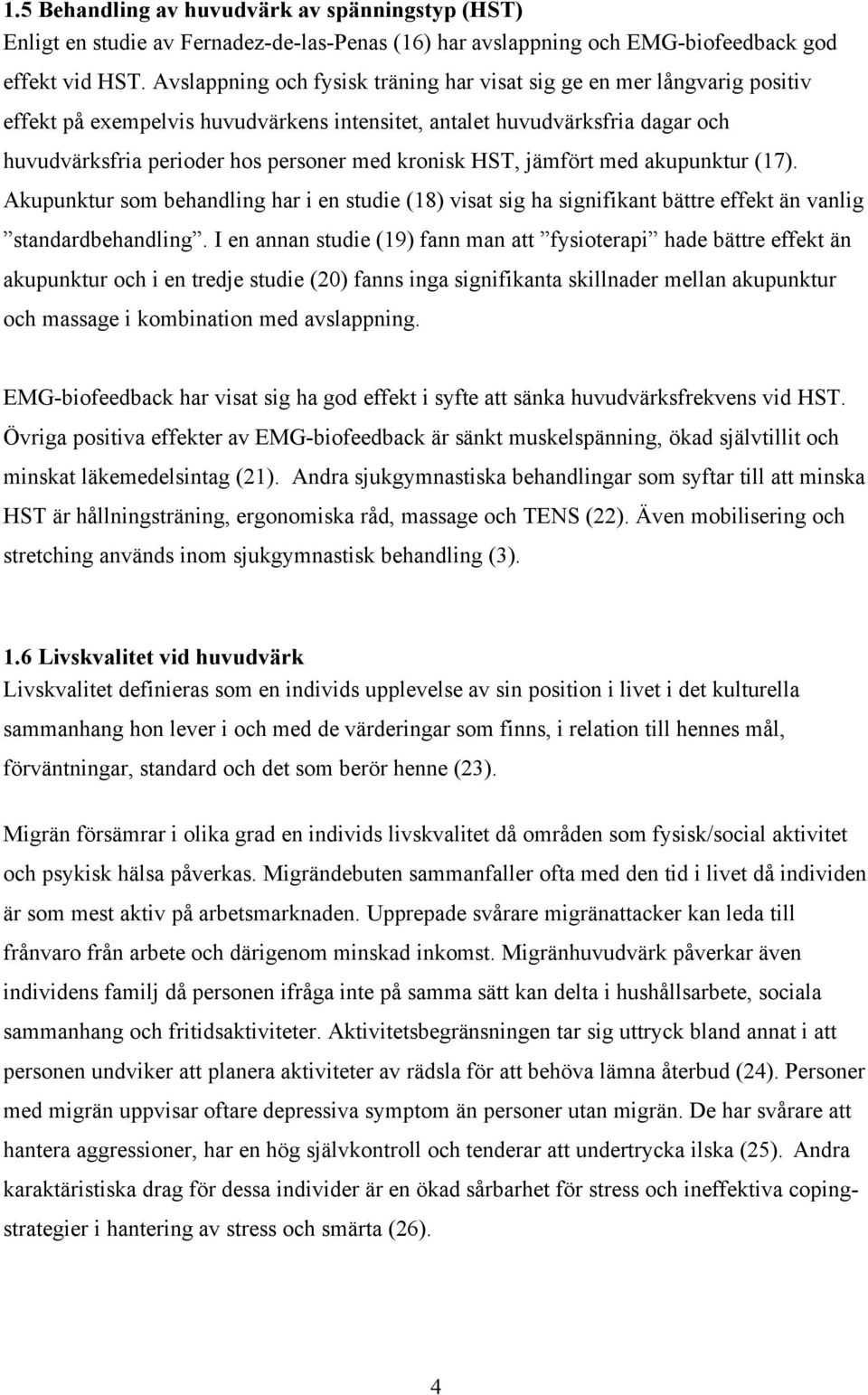 kronisk HST, jämfört med akupunktur (17). Akupunktur som behandling har i en studie (18) visat sig ha signifikant bättre effekt än vanlig standardbehandling.