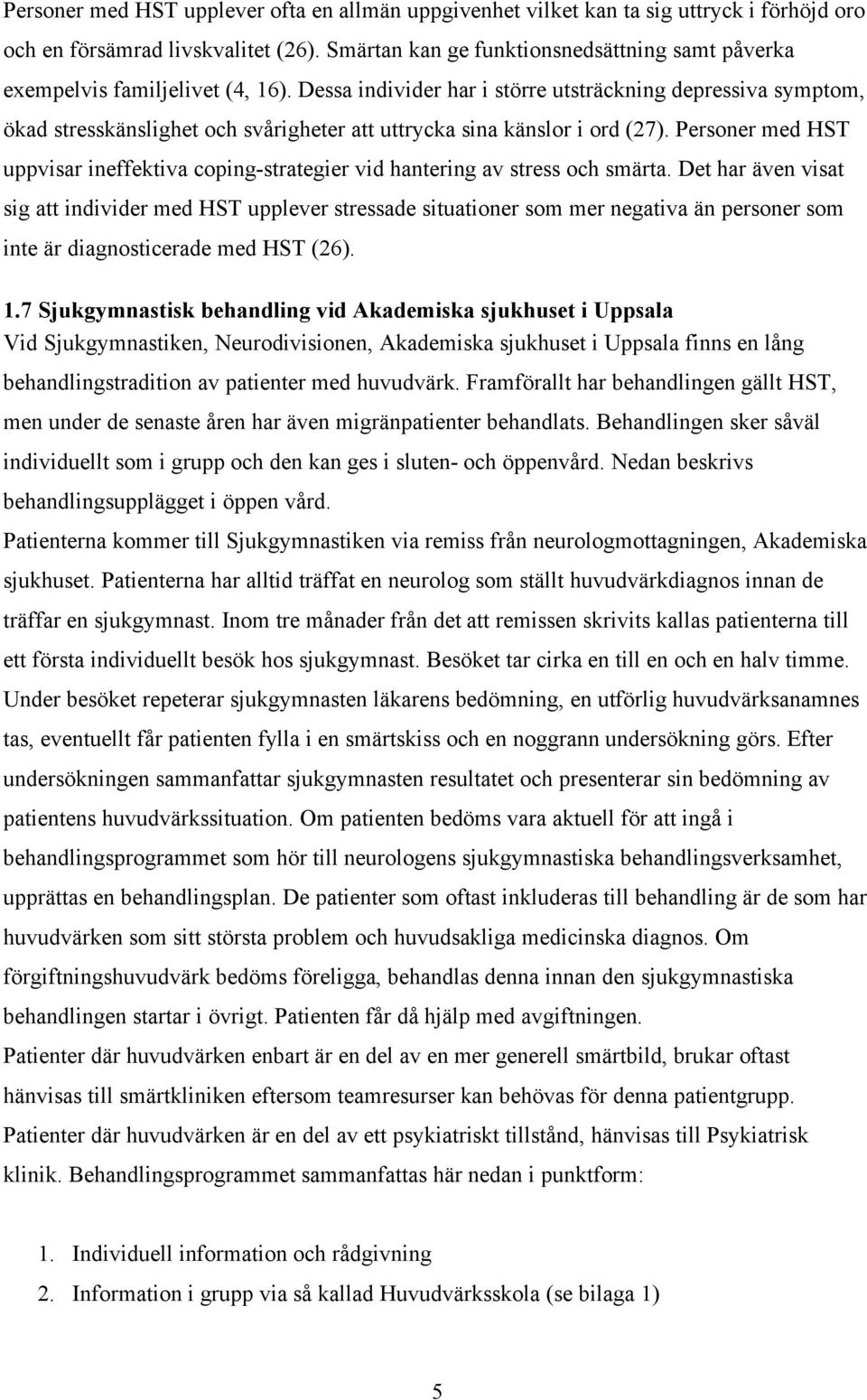 Dessa individer har i större utsträckning depressiva symptom, ökad stresskänslighet och svårigheter att uttrycka sina känslor i ord (27).