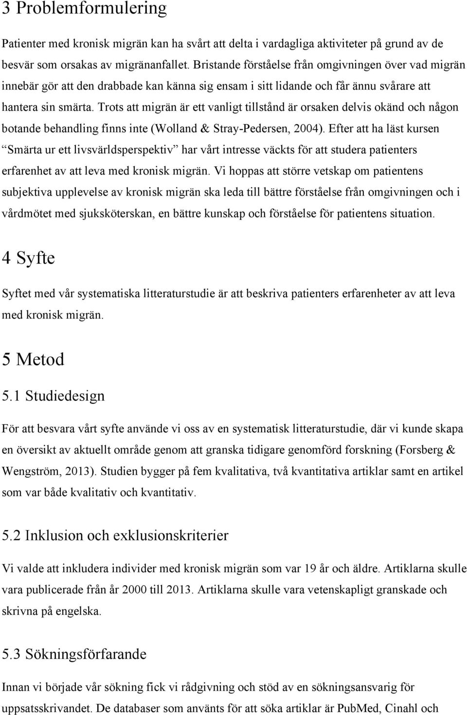 Trots att migrän är ett vanligt tillstånd är orsaken delvis okänd och någon botande behandling finns inte (Wolland & Stray-Pedersen, 2004).