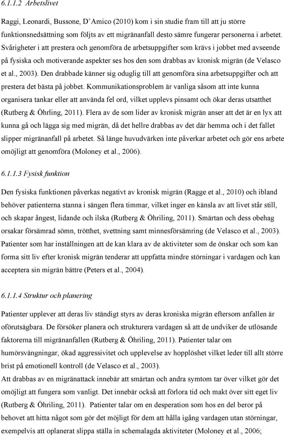 Den drabbade känner sig oduglig till att genomföra sina arbetsuppgifter och att prestera det bästa på jobbet.