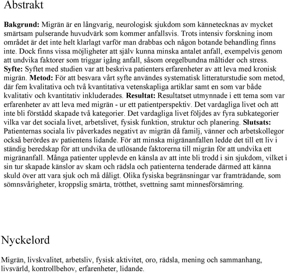 Dock finns vissa möjligheter att själv kunna minska antalet anfall, exempelvis genom att undvika faktorer som triggar igång anfall, såsom oregelbundna måltider och stress.