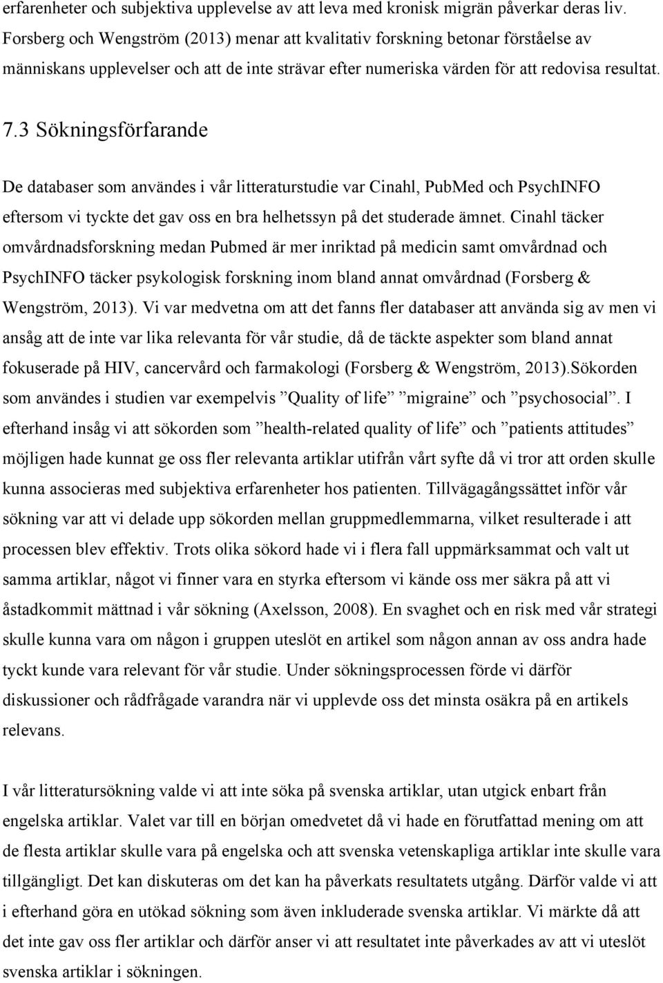 3 Sökningsförfarande De databaser som användes i vår litteraturstudie var Cinahl, PubMed och PsychINFO eftersom vi tyckte det gav oss en bra helhetssyn på det studerade ämnet.