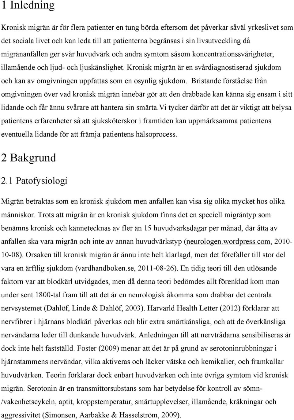 Kronisk migrän är en svårdiagnostiserad sjukdom och kan av omgivningen uppfattas som en osynlig sjukdom.