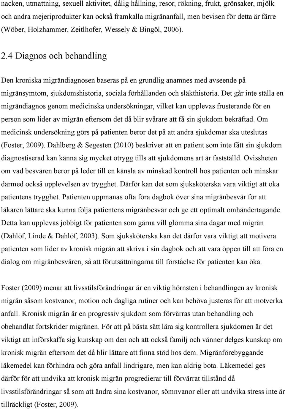 06). 2.4 Diagnos och behandling Den kroniska migrändiagnosen baseras på en grundlig anamnes med avseende på migränsymtom, sjukdomshistoria, sociala förhållanden och släkthistoria.