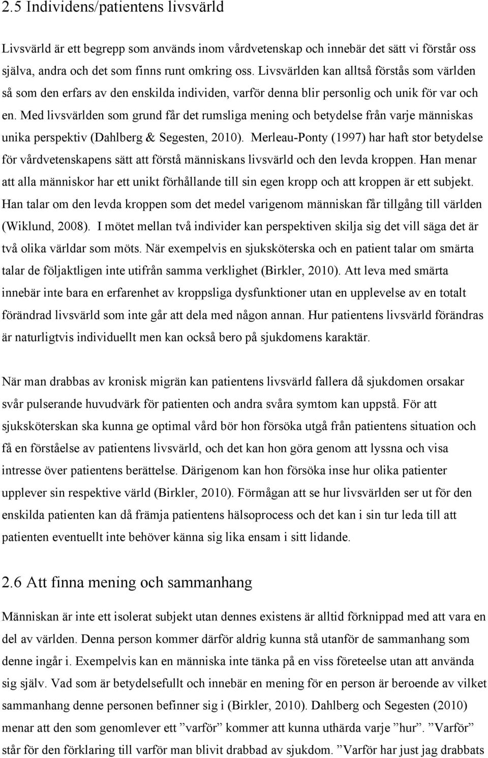 Med livsvärlden som grund får det rumsliga mening och betydelse från varje människas unika perspektiv (Dahlberg & Segesten, 2010).