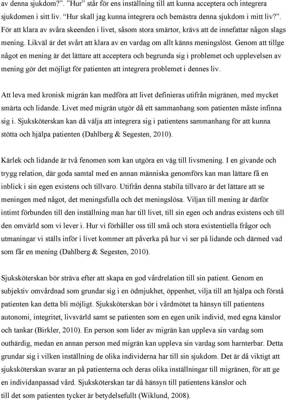 Genom att tillge något en mening är det lättare att acceptera och begrunda sig i problemet och upplevelsen av mening gör det möjligt för patienten att integrera problemet i dennes liv.