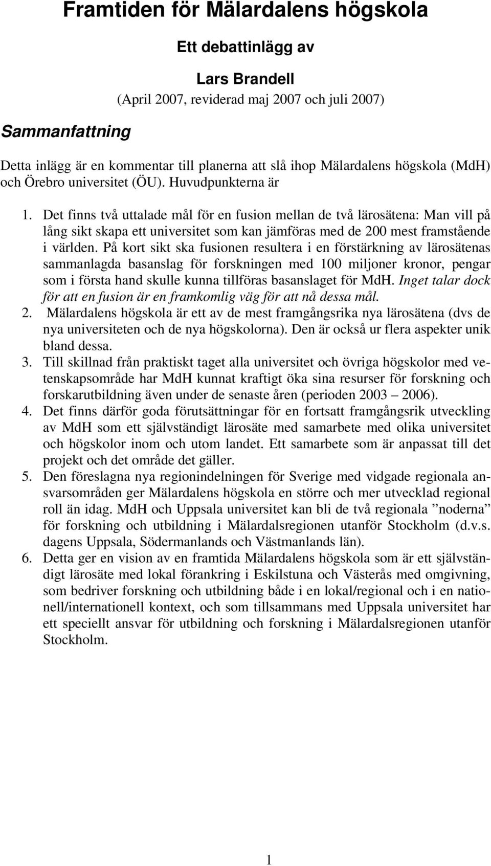 Det finns två uttalade mål för en fusion mellan de två lärosätena: Man vill på lång sikt skapa ett universitet som kan jämföras med de 200 mest framstående i världen.