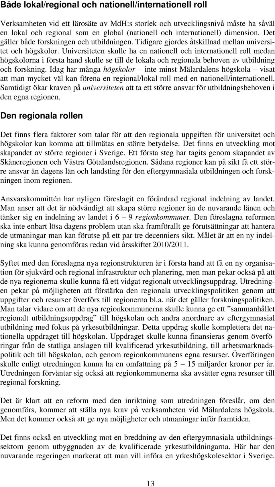 Universiteten skulle ha en nationell och internationell roll medan högskolorna i första hand skulle se till de lokala och regionala behoven av utbildning och forskning.