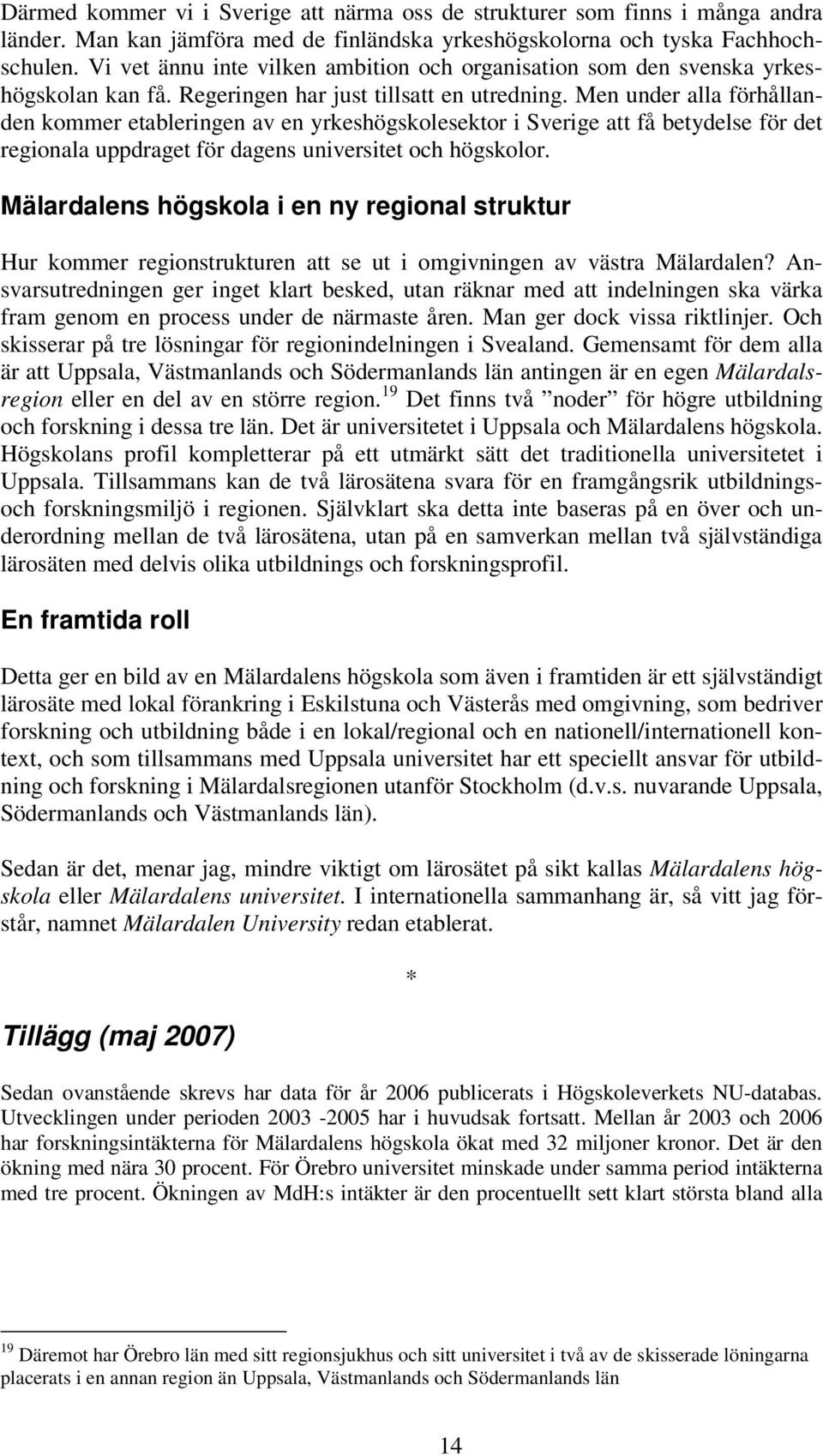 Men under alla förhållanden kommer etableringen av en yrkeshögskolesektor i Sverige att få betydelse för det regionala uppdraget för dagens universitet och högskolor.