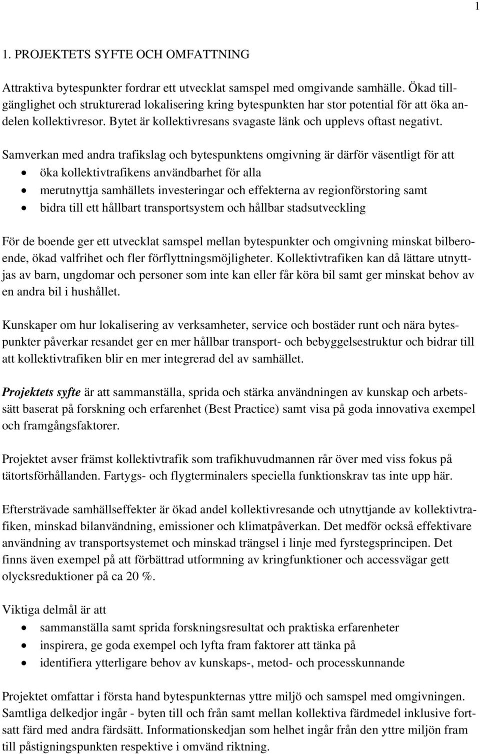 Samverkan med andra trafikslag och bytespunktens omgivning är därför väsentligt för att öka kollektivtrafikens användbarhet för alla merutnyttja samhällets investeringar och effekterna av