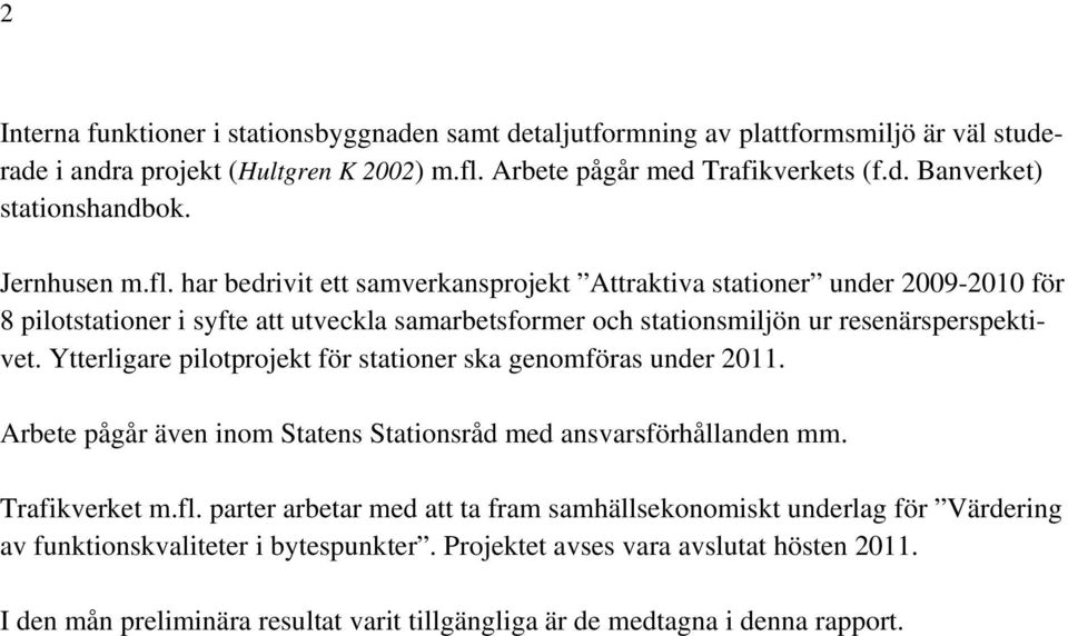 Ytterligare pilotprojekt för stationer ska genomföras under 2011. Arbete pågår även inom Statens Stationsråd med ansvarsförhållanden mm. Trafikverket m.fl.