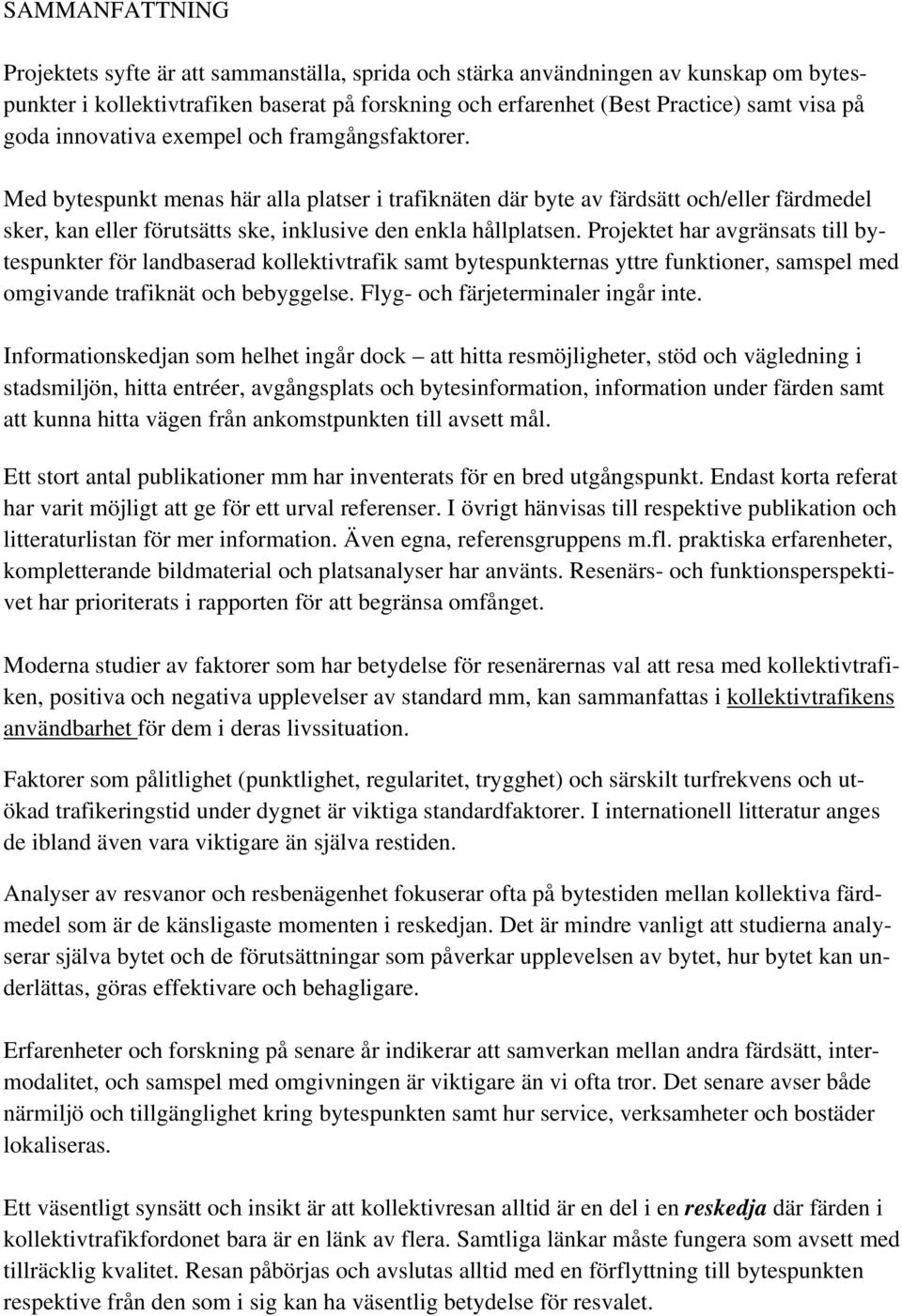 Med bytespunkt menas här alla platser i trafiknäten där byte av färdsätt och/eller färdmedel sker, kan eller förutsätts ske, inklusive den enkla hållplatsen.