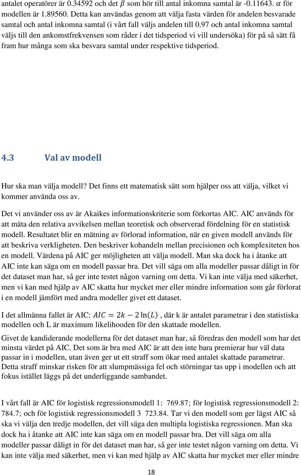 97 och antal inkomna samtal väljs till den ankomstfrekvensen som råder i det tidsperiod vi vill undersöka) för på så sätt få fram hur många som ska besvara samtal under respektive tidsperiod. 4.