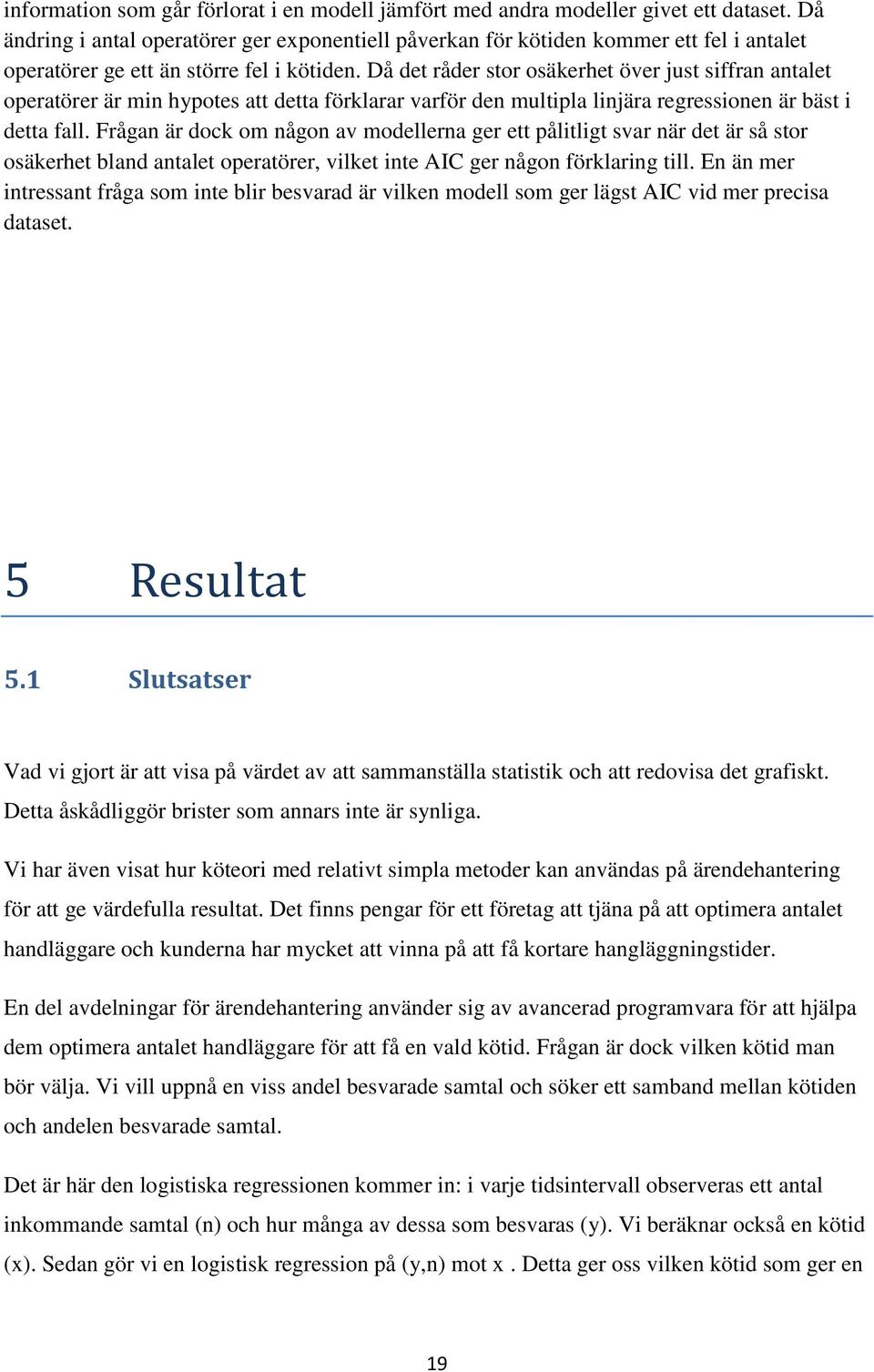 Då det råder stor osäkerhet över just siffran antalet operatörer är min hypotes att detta förklarar varför den multipla linjära regressionen är bäst i detta fall.