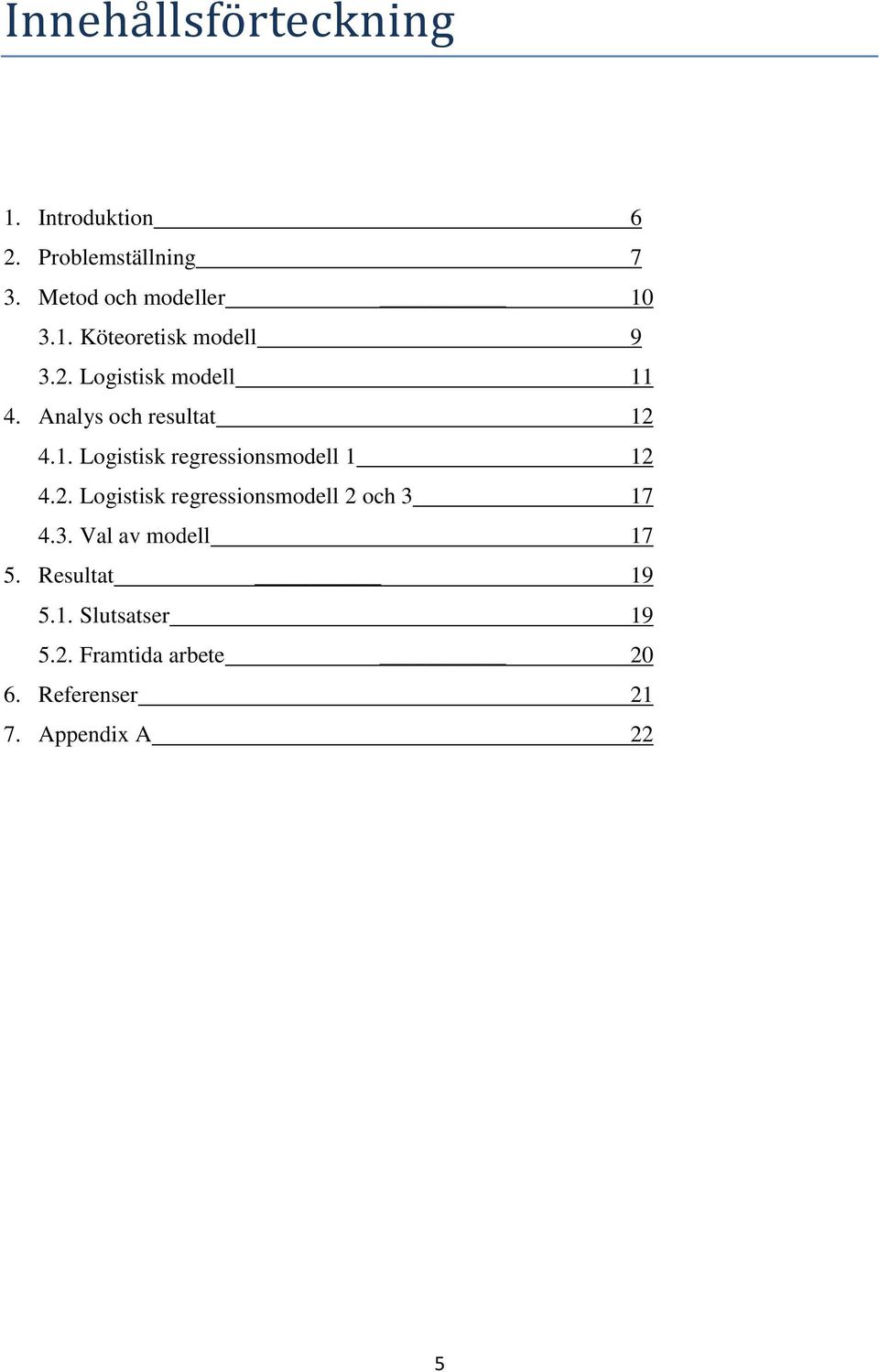2. Logistisk regressionsmodell 2 och 3 17 4.3. Val av modell 17 5. Resultat 19 5.1. Slutsatser 19 5.
