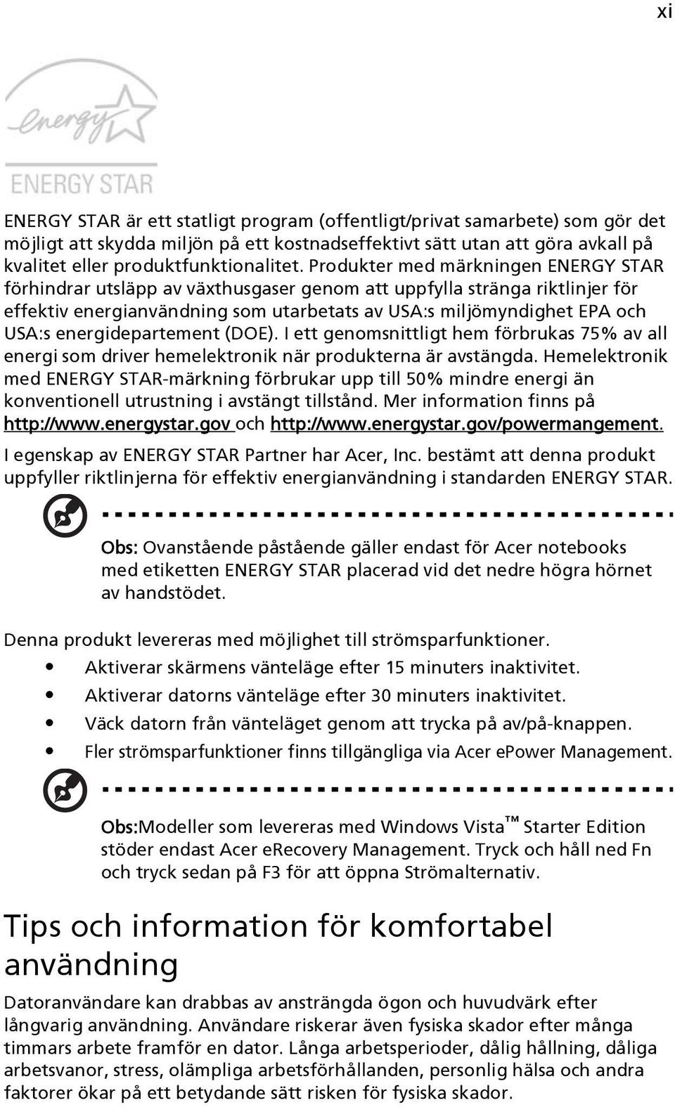 energidepartement (DOE). I ett genomsnittligt hem förbrukas 75% av all energi som driver hemelektronik när produkterna är avstängda.