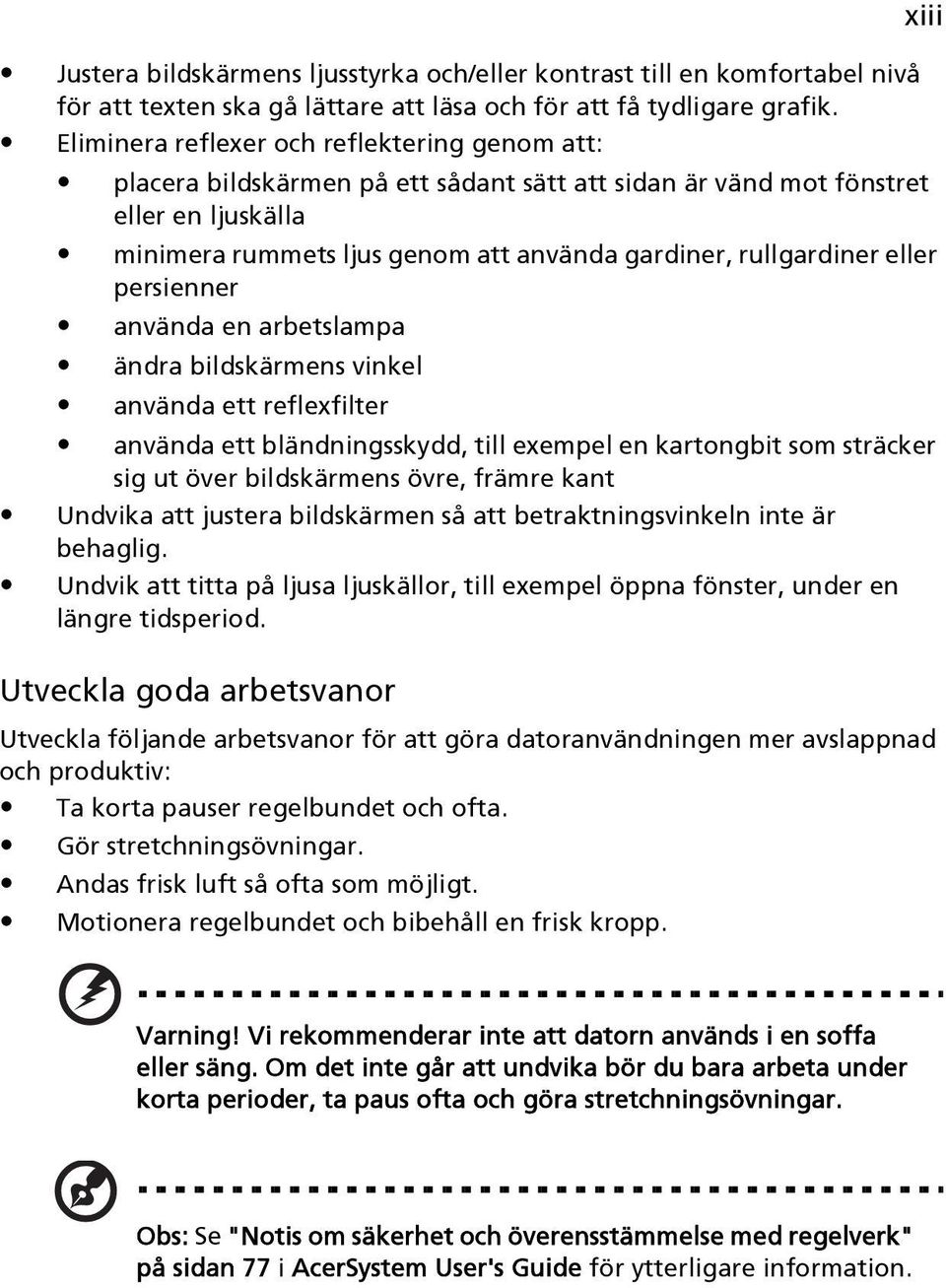 eller persienner använda en arbetslampa ändra bildskärmens vinkel använda ett reflexfilter använda ett bländningsskydd, till exempel en kartongbit som sträcker sig ut över bildskärmens övre, främre