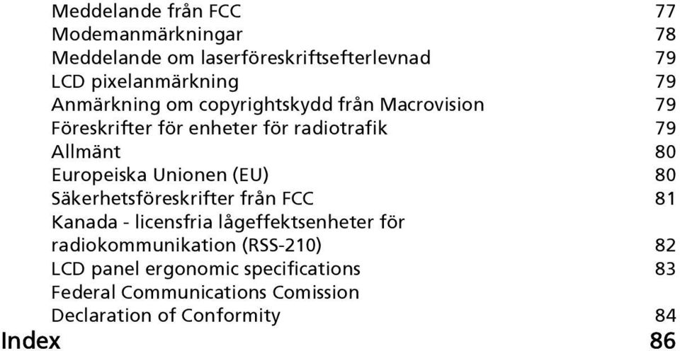 Unionen (EU) 80 Säkerhetsföreskrifter från FCC 81 Kanada - licensfria lågeffektsenheter för radiokommunikation