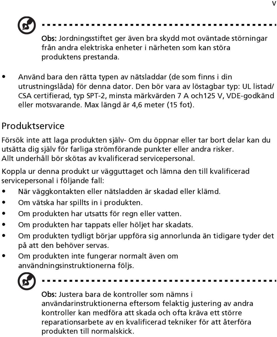 Den bör vara av löstagbar typ: UL listad/ CSA certifierad, typ SPT-2, minsta märkvärden 7 A och125 V, VDE-godkänd eller motsvarande. Max längd är 4,6 meter (15 fot).