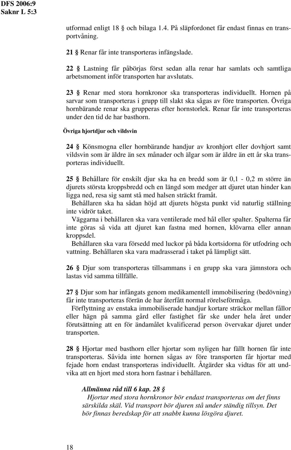 Hornen på sarvar som transporteras i grupp till slakt ska sågas av före transporten. Övriga hornbärande renar ska grupperas efter hornstorlek.