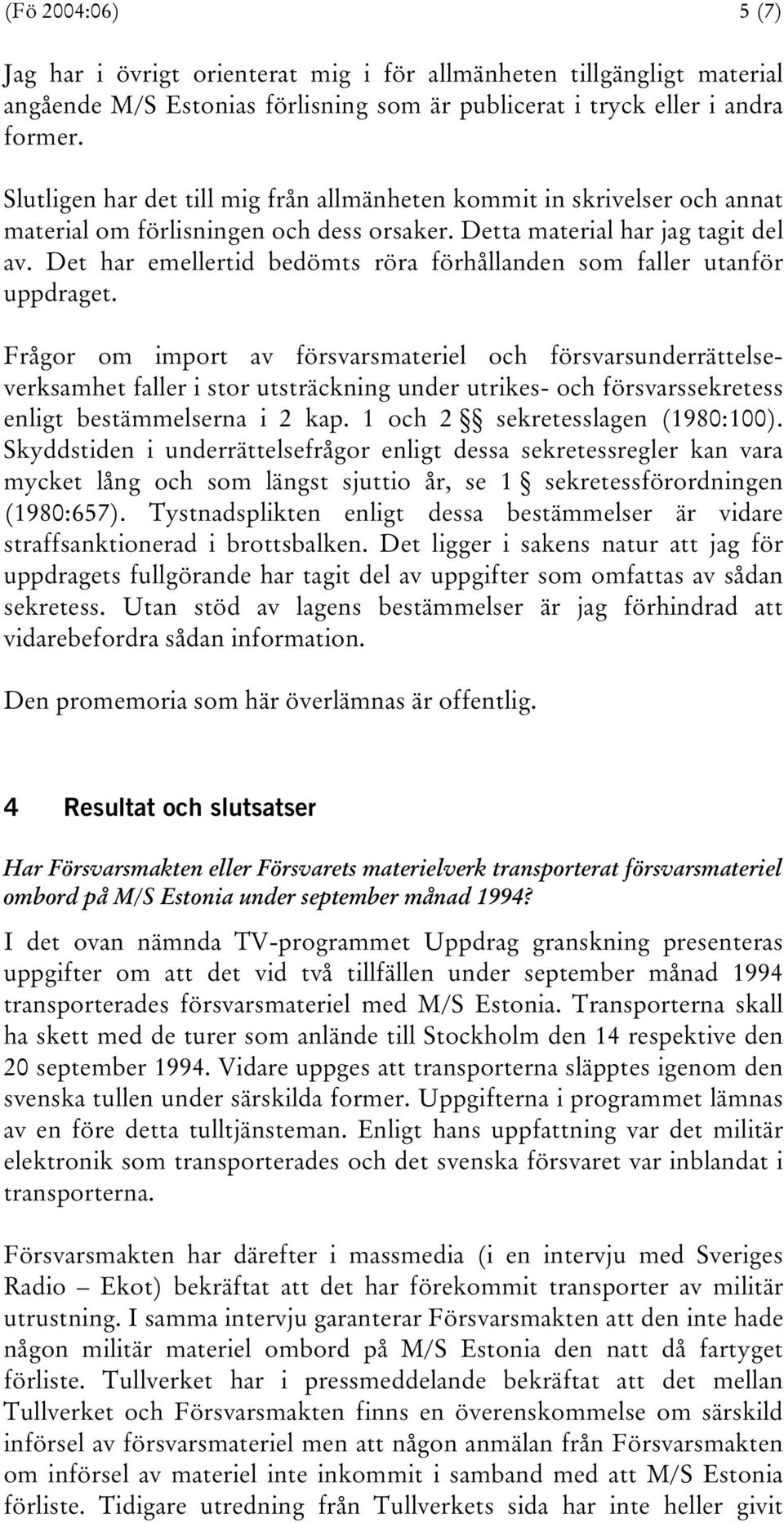 Det har emellertid bedömts röra förhållanden som faller utanför uppdraget.