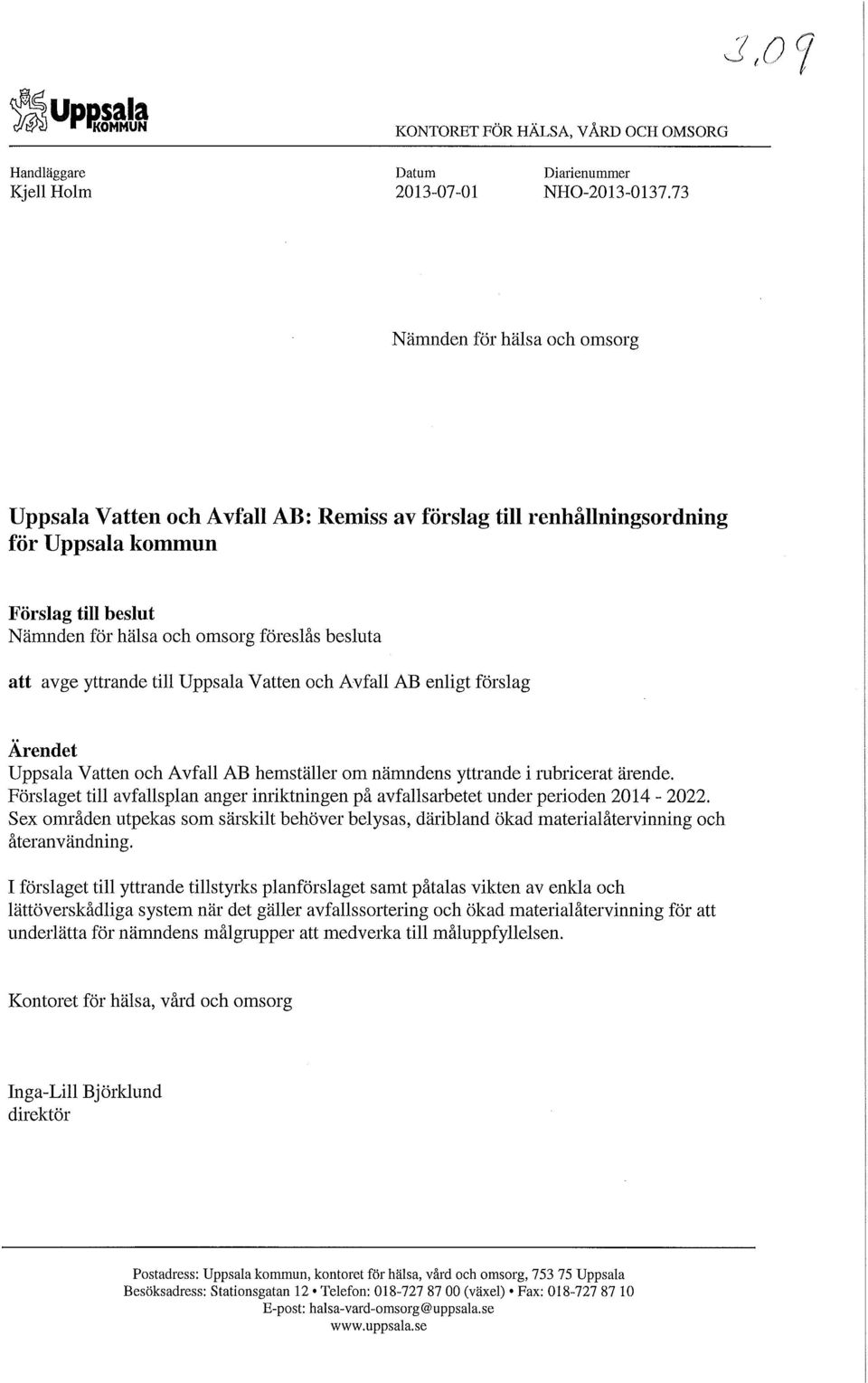 yttrande till Uppsala Vatten och Avfall AB enligt förslag Ärendet Uppsala Vatten och Avfall AB hemställer om nämndens yttrande i rubricerat ärende.