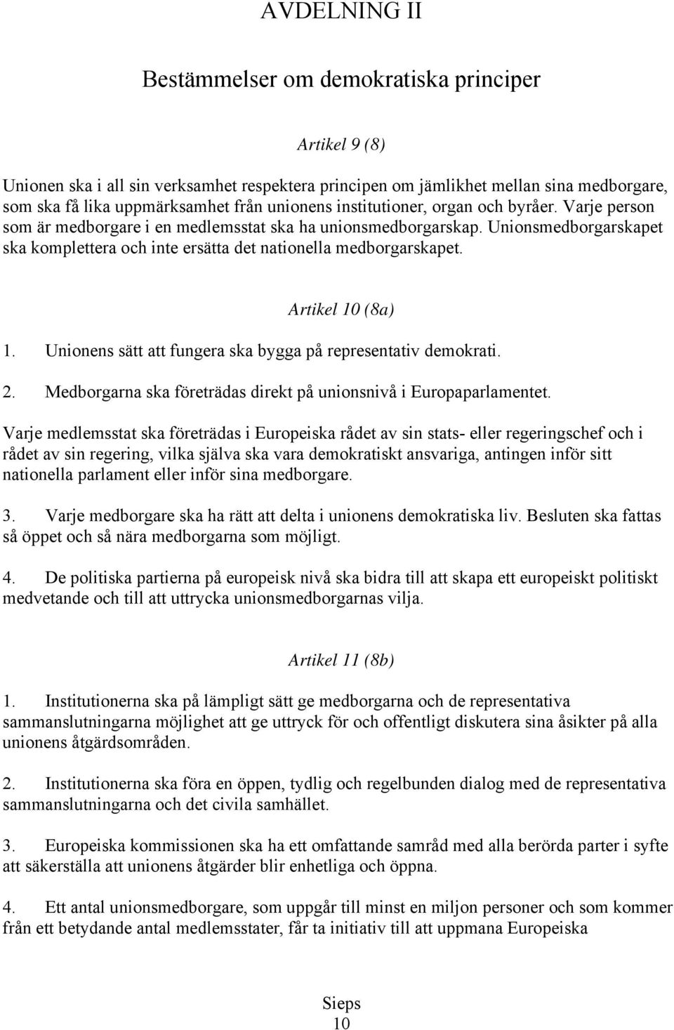 Unionsmedborgarskapet ska komplettera och inte ersätta det nationella medborgarskapet. Artikel 10 (8a) 1. Unionens sätt att fungera ska bygga på representativ demokrati. 2.